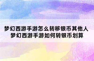 梦幻西游手游怎么转移银币其他人 梦幻西游手游如何转银币划算